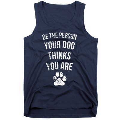 Be the Person Your Dog Thinks You Are Funny Sweet Pet Gift Tank Top