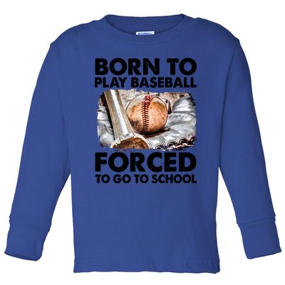 Born To Play Baseball Forced To Go To School Meaningful Gift Toddler Long Sleeve Shirt