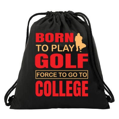 Born To Play Golf Force To Go To College Drawstring Bag