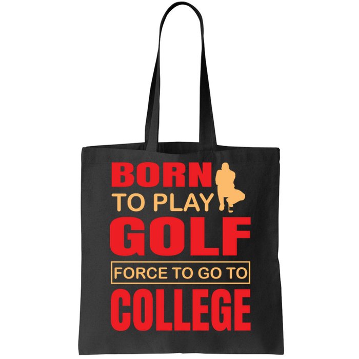 Born To Play Golf Force To Go To College Tote Bag