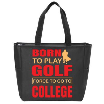 Born To Play Golf Force To Go To College Zip Tote Bag