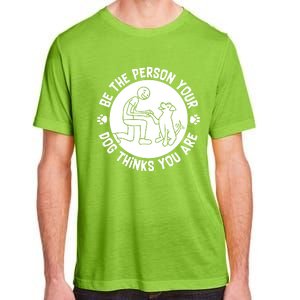 Be The Person Your Dog Thinks You Are Adult ChromaSoft Performance T-Shirt