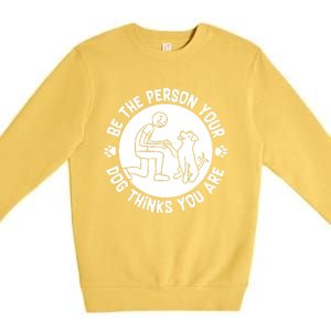 Be The Person Your Dog Thinks You Are Premium Crewneck Sweatshirt