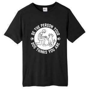 Be The Person Your Dog Thinks You Are Tall Fusion ChromaSoft Performance T-Shirt