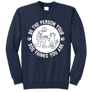 Be The Person Your Dog Thinks You Are Sweatshirt