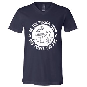 Be The Person Your Dog Thinks You Are V-Neck T-Shirt