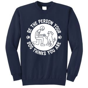 Be The Person Your Dog Thinks You Are Tall Sweatshirt