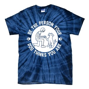 Be The Person Your Dog Thinks You Are Tie-Dye T-Shirt