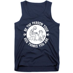 Be The Person Your Dog Thinks You Are Tank Top