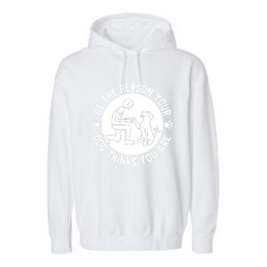 Be The Person Your Dog Thinks You Are Garment-Dyed Fleece Hoodie