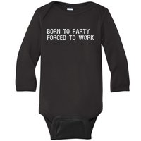 Born To Party Forced To Work Funny Saying Sarcastic Baby Long Sleeve Bodysuit