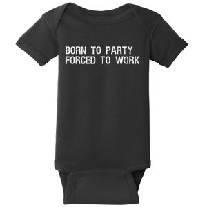 Born To Party Forced To Work Funny Saying Sarcastic Baby Bodysuit