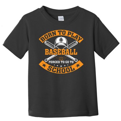 Born To Play Baseball Forced To Go To School Funny Baseball Toddler T-Shirt