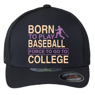 Born To Play Baseball Force To Go To College Flexfit Unipanel Trucker Cap