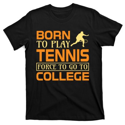 Born To Play Tennis Force To Go To College T-Shirt