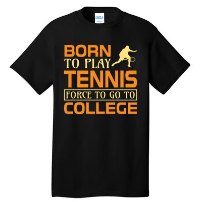 Born To Play Tennis Force To Go To College Tall T-Shirt