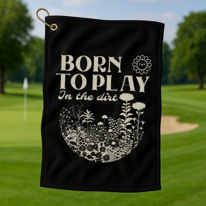 Born To Play In The Dirt Golf Towel