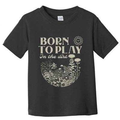 Born To Play In The Dirt Toddler T-Shirt