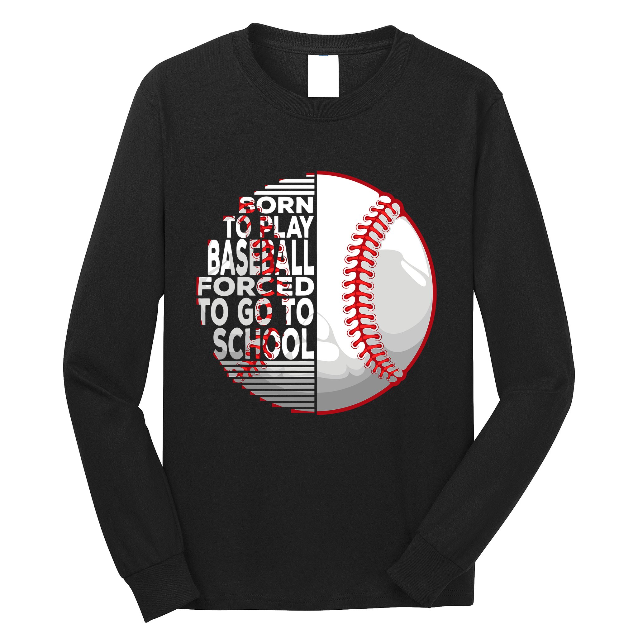 Born To Play Baseball Forced To Go To School Long Sleeve Shirt