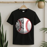 Born To Play Baseball Forced To Go To School T-Shirt