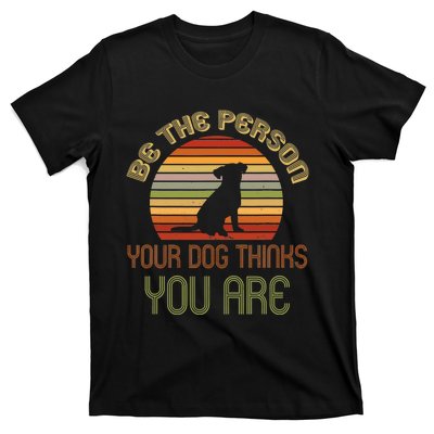 Be The Person Your Dog Thinks You Are Funny Retro Vintage T-Shirt