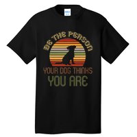 Be The Person Your Dog Thinks You Are Funny Retro Vintage Tall T-Shirt