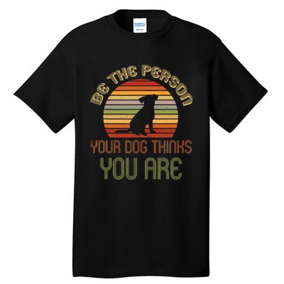 Be The Person Your Dog Thinks You Are Funny Retro Vintage Tall T-Shirt