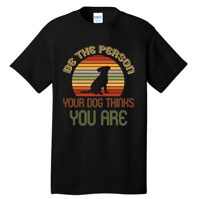 Be The Person Your Dog Thinks You Are Funny Retro Vintage Tall T-Shirt