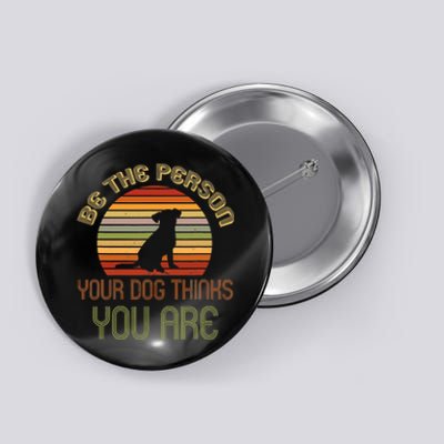 Be The Person Your Dog Thinks You Are Funny Retro Vintage Button