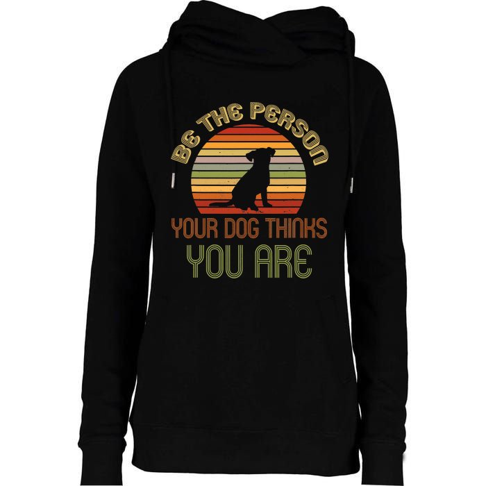 Be The Person Your Dog Thinks You Are Funny Retro Vintage Womens Funnel Neck Pullover Hood