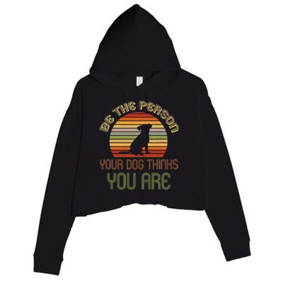 Be The Person Your Dog Thinks You Are Funny Retro Vintage Crop Fleece Hoodie