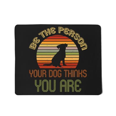 Be The Person Your Dog Thinks You Are Funny Retro Vintage Mousepad