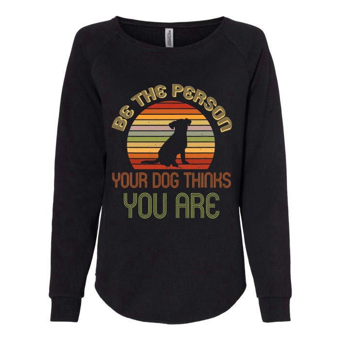 Be The Person Your Dog Thinks You Are Funny Retro Vintage Womens California Wash Sweatshirt