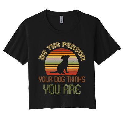 Be The Person Your Dog Thinks You Are Funny Retro Vintage Women's Crop Top Tee