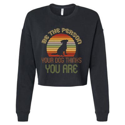 Be The Person Your Dog Thinks You Are Funny Retro Vintage Cropped Pullover Crew