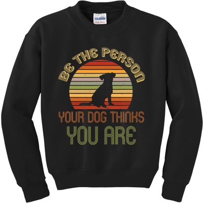 Be The Person Your Dog Thinks You Are Funny Retro Vintage Kids Sweatshirt