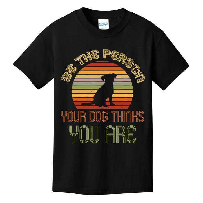 Be The Person Your Dog Thinks You Are Funny Retro Vintage Kids T-Shirt