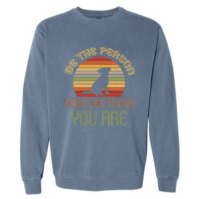 Be The Person Your Dog Thinks You Are Funny Retro Vintage Garment-Dyed Sweatshirt