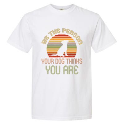 Be The Person Your Dog Thinks You Are Funny Retro Vintage Garment-Dyed Heavyweight T-Shirt