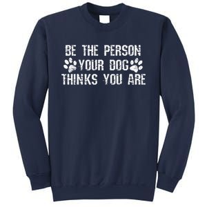 Be The Person Your Dog Thinks You Are Funny Sweatshirt