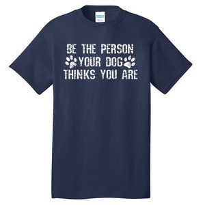 Be The Person Your Dog Thinks You Are Funny Tall T-Shirt