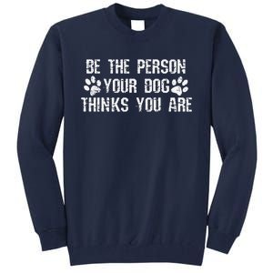 Be The Person Your Dog Thinks You Are Funny Tall Sweatshirt