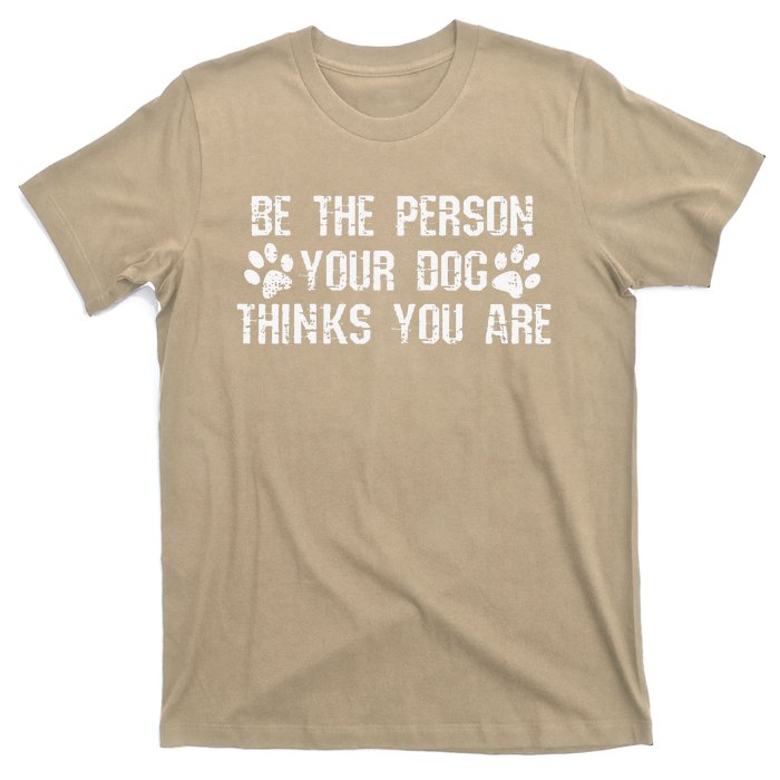 Be The Person Your Dog Thinks You Are Funny T-Shirt