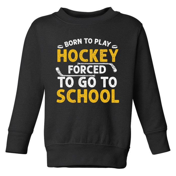 Born To Play Hockey Forced To Go To School Toddler Sweatshirt