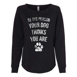 Be The Person Your Dog Thinks You Are Funny Sweet Pet Gift Womens California Wash Sweatshirt