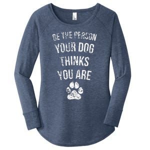 Be The Person Your Dog Thinks You Are Funny Sweet Pet Gift Women's Perfect Tri Tunic Long Sleeve Shirt