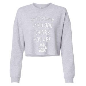 Be The Person Your Dog Thinks You Are Funny Sweet Pet Gift Cropped Pullover Crew