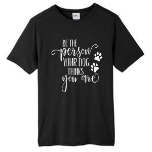 Be The Person Your Dog Thinks You Are Paws Funny Dog Lover Tall Fusion ChromaSoft Performance T-Shirt