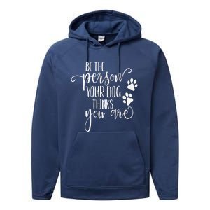 Be The Person Your Dog Thinks You Are Paws Funny Dog Lover Performance Fleece Hoodie