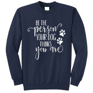 Be The Person Your Dog Thinks You Are Paws Funny Dog Lover Sweatshirt